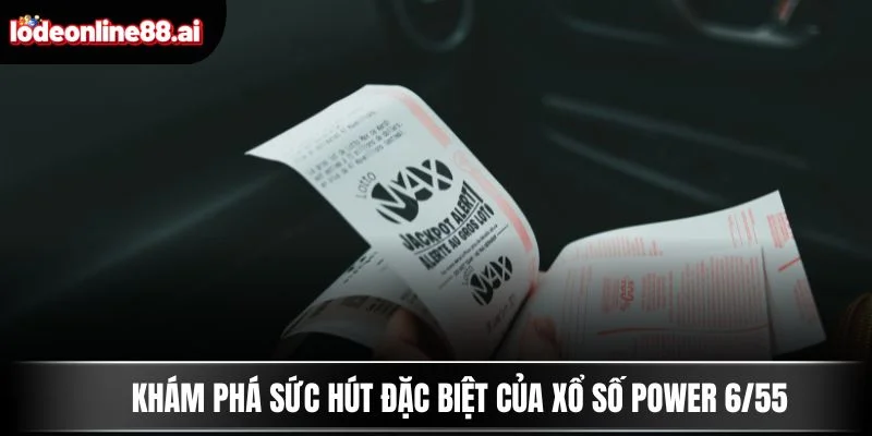 Khám phá sức hút đặc biệt của xổ số Power 6/55